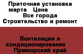 Приточная установка марта › Цена ­ 18 000 - Все города Строительство и ремонт » Вентиляция и кондиционирование   . Приморский край,Владивосток г.